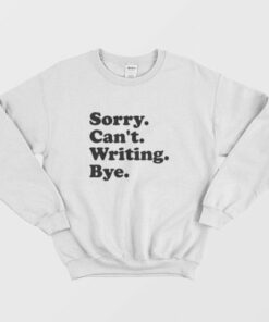 Sorry Cant Writing Bye Sweatshirt 3