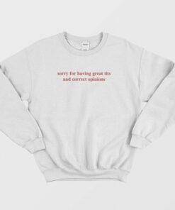 Sorry For Having Great Tits and Correct Opinions Sweatshirt 1