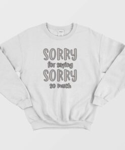 Sorry For Saying Sorry So Much Sweatshirt 3