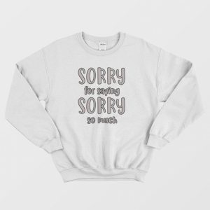 Sorry For Saying Sorry So Much Sweatshirt 3