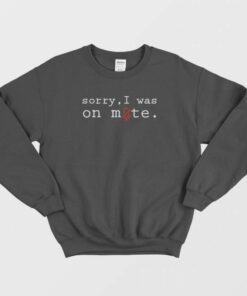 Sorry I Was On Mute Design Sweatshirt 2