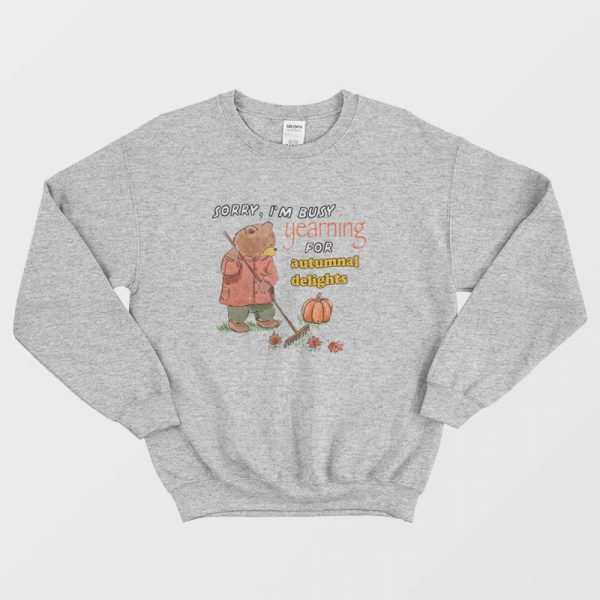 Sorry I’m Busy Yearning For Autumnal Delights Sweatshirt