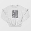 Sorry I’m Late I Didn’t Want To Come Sweatshirt