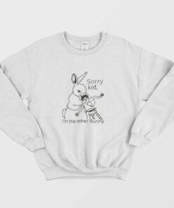 Sorry Kid Im The Ether Bunny Funny Sweatshirt 1