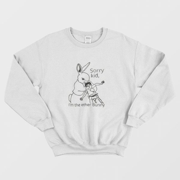 Sorry Kid I’m The Ether Bunny Funny Sweatshirt