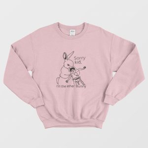 Sorry Kid I’m The Ether Bunny Funny Sweatshirt