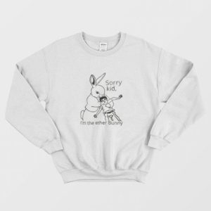 Sorry Kid Im The Ether Bunny Funny Sweatshirt 3