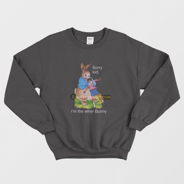 Sorry Kid I’m The Ether Bunny Sweatshirt