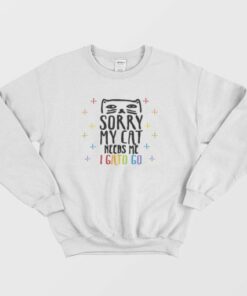 Sorry My Cat Needs Me I Gato Go Sweatshirt 3