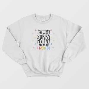 Sorry My Cat Needs Me I Gato Go Sweatshirt 3