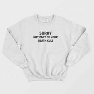 Sorry Not Part Of Your Death Cult Sweatshirt