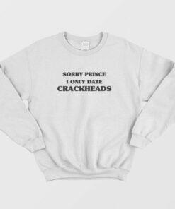 Sorry Prince I Only Date Crackheads Sweatshirt 3