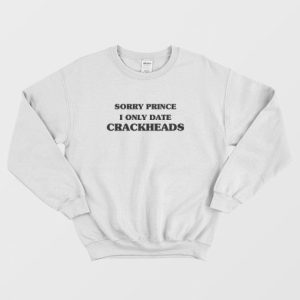 Sorry Prince I Only Date Crackheads Sweatshirt 3