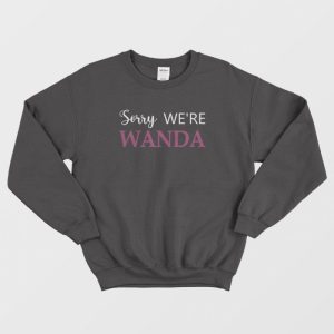 Sorry We’re Wanda Sweatshirt