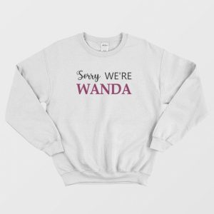 Sorry We’re Wanda Sweatshirt