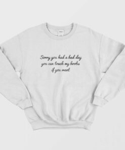 Sorry You Had A Bad Day You Cant Touch My Boobs Sweatshirt 1