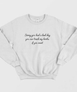 Sorry You Had A Bad Day You Cant Touch My Boobs Sweatshirt 2