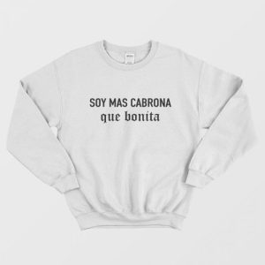 Soy Mas Cabrona Que Bonita Sweatshirt