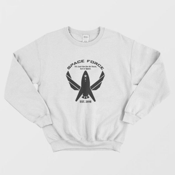 Space Force It’s Just Like The Air Force Sweatshirt