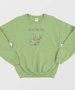 Spill The Tea Funny Sweatshirt 1