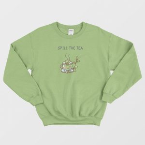 Spill The Tea Funny Sweatshirt 1