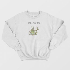 Spill The Tea Funny Sweatshirt 2