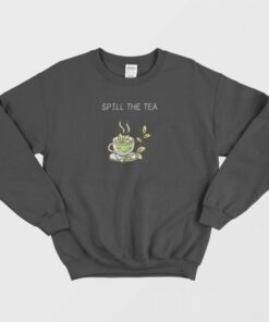 Spill The Tea Funny Sweatshirt 3