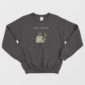 Spill The Tea Funny Sweatshirt 3