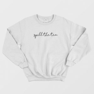 Spill The Tea Meme Funny Gossip Sweatshirt 2