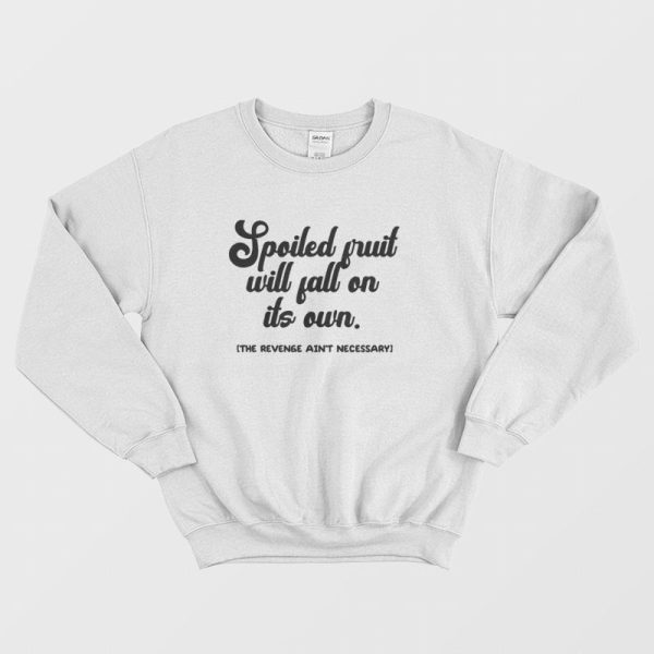 Spoiled Fruit Will Fall On Its Own The Revenge Ain’t Necessary Sweatshirt