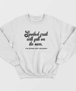 Spoiled Fruit Will Fall On Its Own The Revenge Ain't Necessary Sweatshirt 2 Spoiled Fruit Will Fall On Its Own The Revenge Aint Necessary Sweatshirt 3