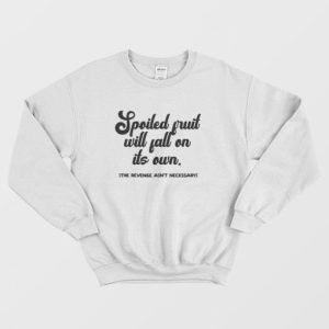 Spoiled Fruit Will Fall On Its Own The Revenge Aint Necessary Sweatshirt 3