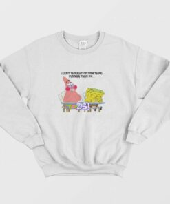 Spongebob and Patrick I Thought Of Something Funnier Than 24 Sweatshirt 1