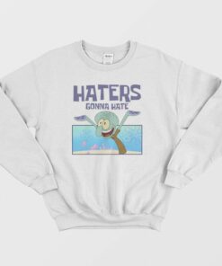 Squidward Haters Gonna Hate Sweatshirt 1