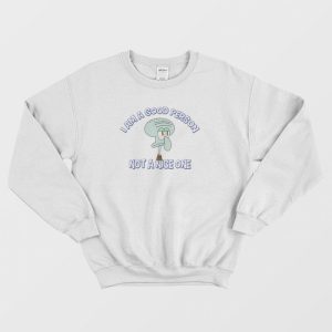 Squidward I Am A Good Person Not A Nice One Sweatshirt