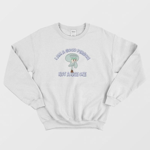 Squidward I Am A Good Person Not A Nice One Sweatshirt