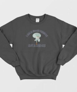 Squidward I Am A Good Person Not A Nice One Sweatshirt 2