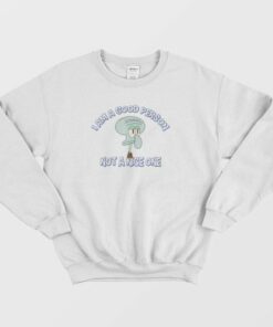 Squidward I Am A Good Person Not A Nice One Sweatshirt 4