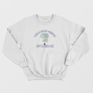 Squidward I Am A Good Person Not A Nice One Sweatshirt 4