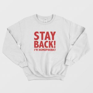 Stay Back I’m Homophobic Sweatshirt