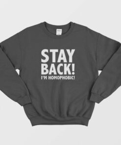 Stay Back Im Homophobic Sweatshirt 2