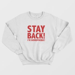 Stay Back Im Homophobic Sweatshirt 3