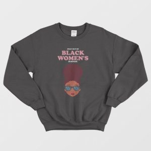 Stay Out Of Black Women’s Business Sweatshirt
