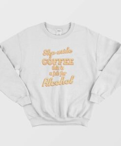 Step Aside Coffee This Is A Job For Alcohol Sweatshirt Vintage 2
