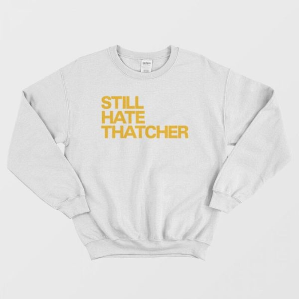 Still Hate Thatcher Sweatshirt