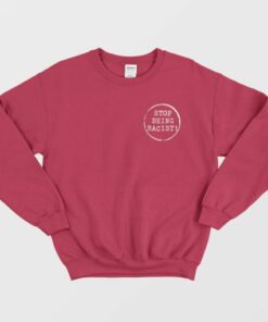 Stop Being Racist Sweatshirt 4