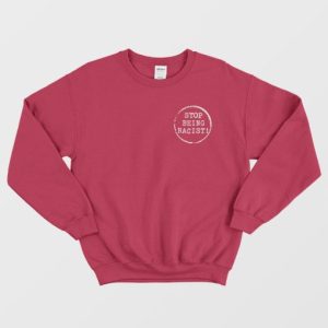 Stop Being Racist Sweatshirt 4