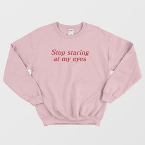 Stop Staring At My Eyes Sweatshirt