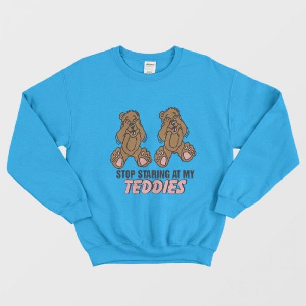 Stop Staring at My Teddies Sweatshirt