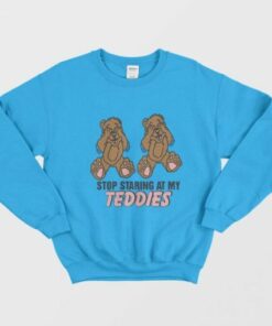 Stop Staring at My Teddies Sweatshirt 2